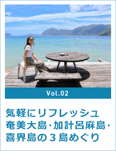 Vol.02 気軽にリフレッシュ 奄美大島・加計呂麻島・喜界島の3島めぐり